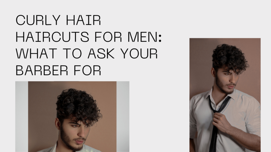 curly hair haircuts for men what to ask your barber for