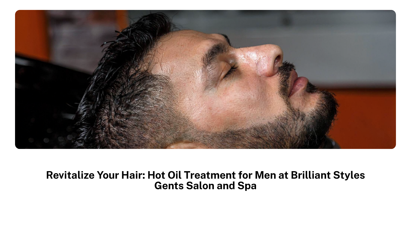 revitalize your hair hot oil treatment for men at brilliant styles gents salon and spa