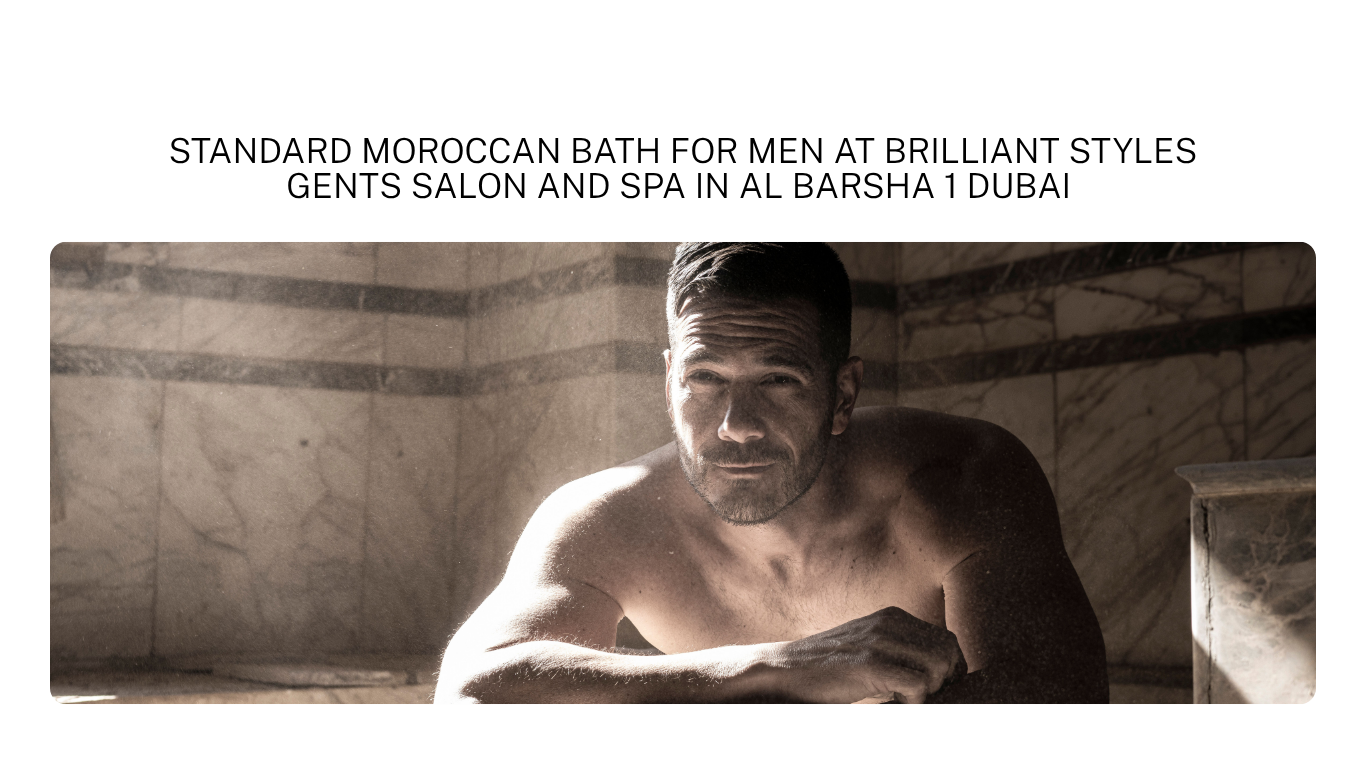 standard moroccan bath for men at brilliant styles gents salon and spa in al barsha 1 dubai